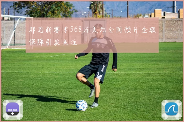 邓恩新赛季568万美元合同预计全额保障引发关注