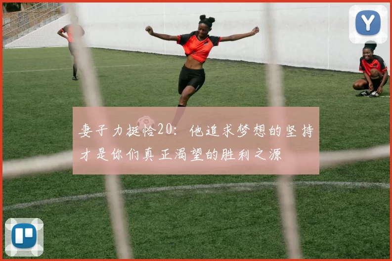 妻子力挺恰20：他追求梦想的坚持才是你们真正渴望的胜利之源