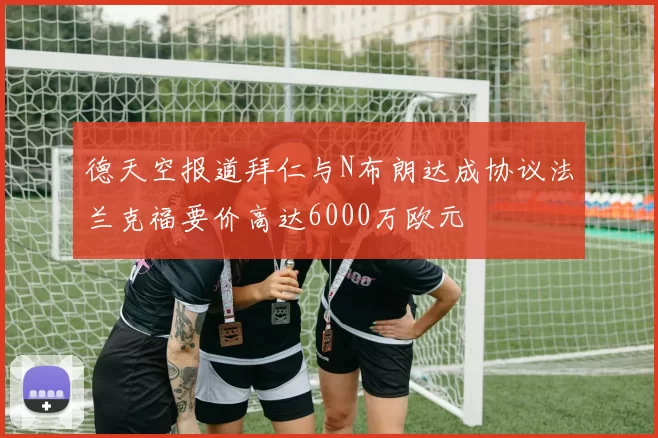 德天空报道拜仁与N布朗达成协议法兰克福要价高达6000万欧元